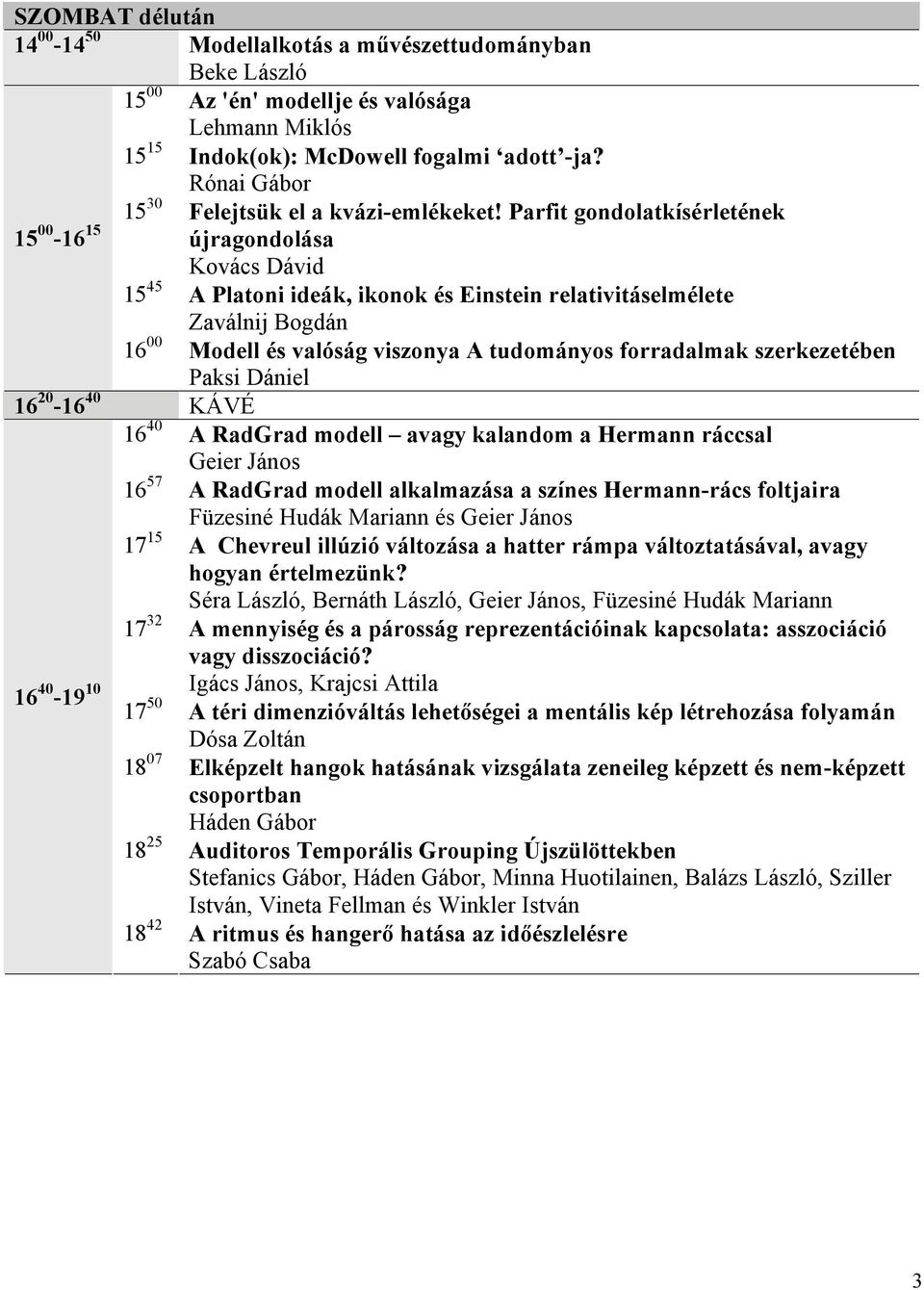 Parfit gondolatkísérletének 15 00-16 15 újragondolása Kovács Dávid 15 45 A Platoni ideák, ikonok és Einstein relativitáselmélete Zaválnij Bogdán 16 00 Modell és valóság viszonya A tudományos