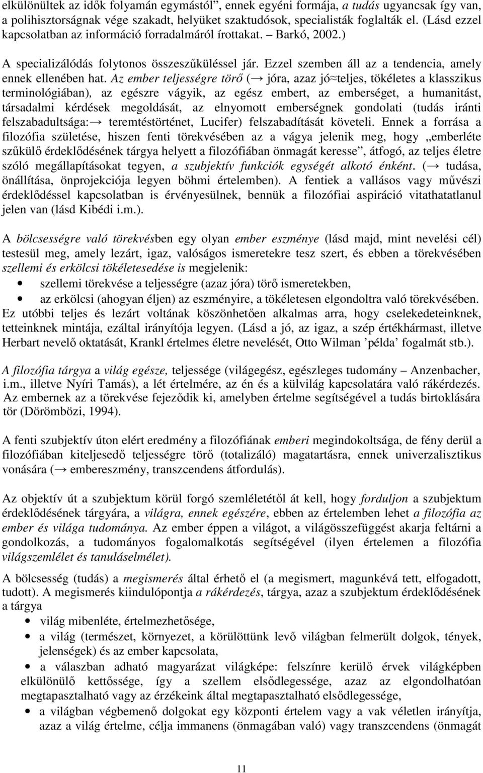 Az ember teljességre törı ( jóra, azaz jó teljes, tökéletes a klasszikus terminológiában), az egészre vágyik, az egész embert, az emberséget, a humanitást, társadalmi kérdések megoldását, az