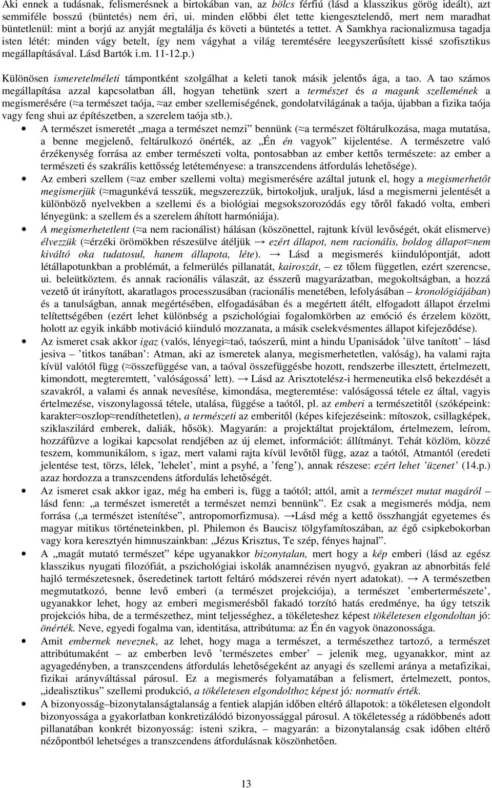 A Samkhya racionalizmusa tagadja isten létét: minden vágy betelt, így nem vágyhat a világ teremtésére leegyszerősített kissé szofisztikus megállapí