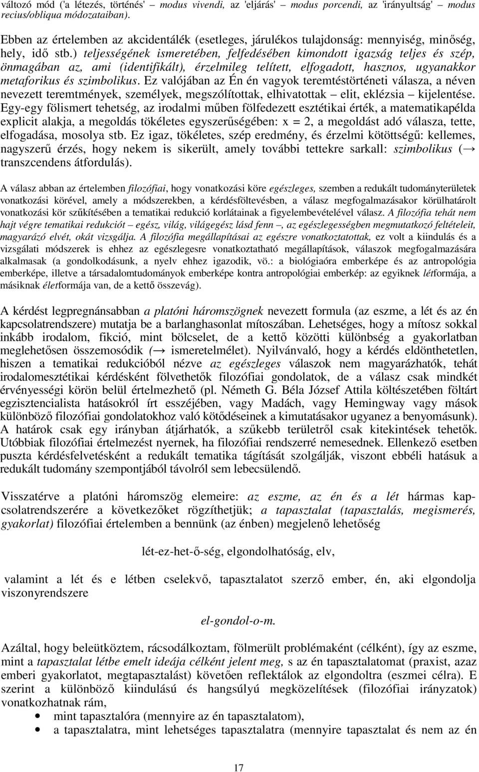 ) teljességének ismeretében, felfedésében kimondott igazság teljes és szép, önmagában az, ami (identifikált), érzelmileg telített, elfogadott, hasznos, ugyanakkor metaforikus és szimbolikus.