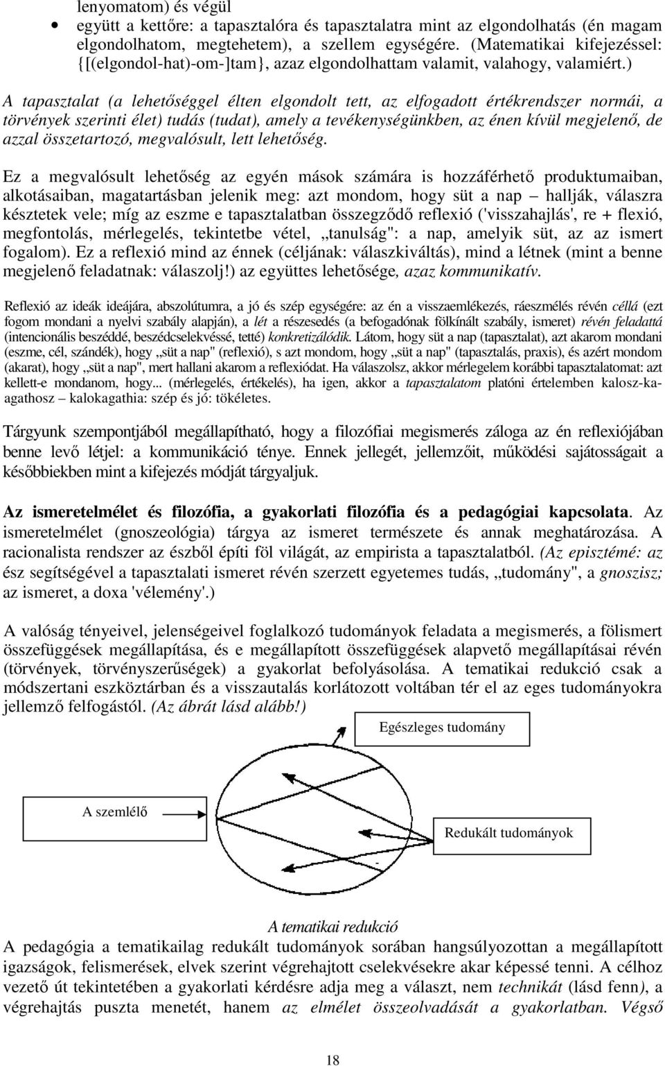 ) A tapasztalat (a lehetıséggel élten elgondolt tett, az elfogadott értékrendszer normái, a törvények szerinti élet) tudás (tudat), amely a tevékenységünkben, az énen kívül megjelenı, de azzal