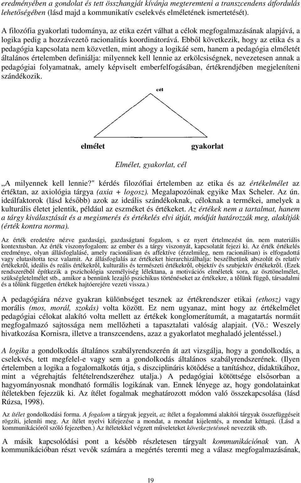 Ebbıl következik, hogy az etika és a pedagógia kapcsolata nem közvetlen, mint ahogy a logikáé sem, hanem a pedagógia elméletét általános értelemben definiálja: milyennek kell lennie az