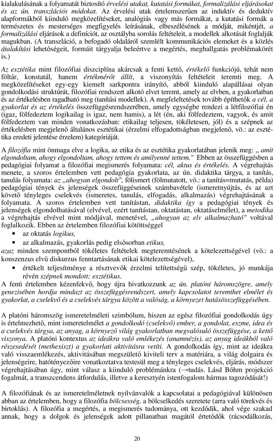 elbeszélésének a módját, mikéntjét, a formalizálási eljárások a definíciót, az osztályba sorolás feltételeit, a modellek alkotását foglalják magukban.