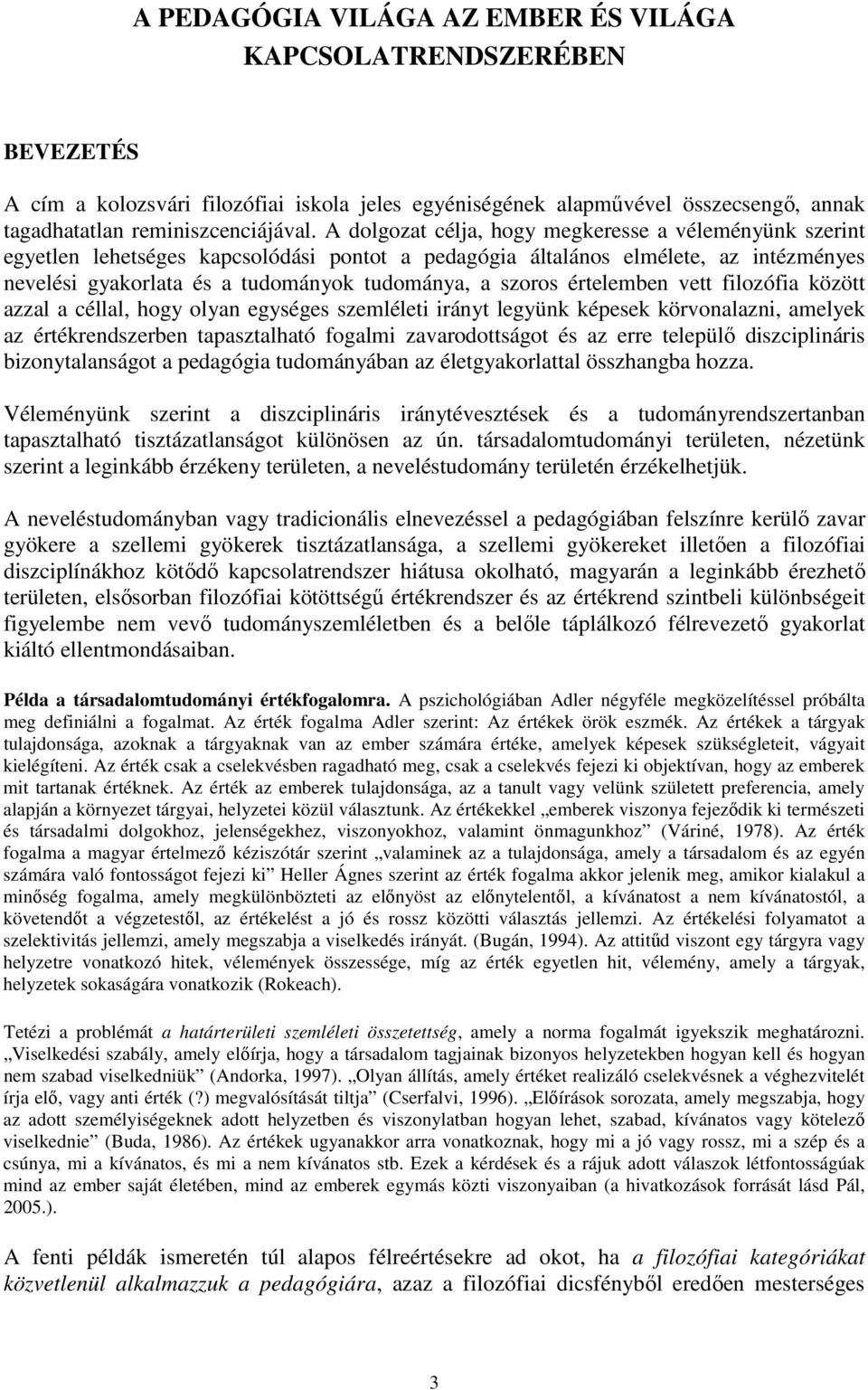 értelemben vett filozófia között azzal a céllal, hogy olyan egységes szemléleti irányt legyünk képesek körvonalazni, amelyek az értékrendszerben tapasztalható fogalmi zavarodottságot és az erre