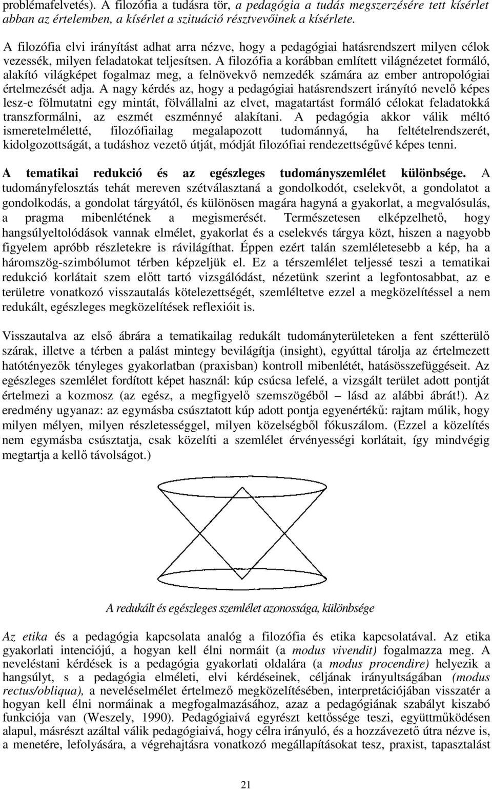 A filozófia a korábban említett világnézetet formáló, alakító világképet fogalmaz meg, a felnövekvı nemzedék számára az ember antropológiai értelmezését adja.