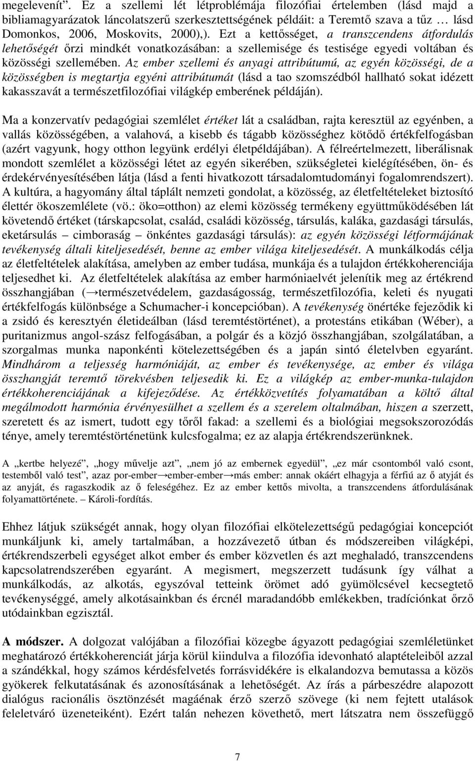 Ezt a kettısséget, a transzcendens átfordulás lehetıségét ırzi mindkét vonatkozásában: a szellemisége és testisége egyedi voltában és közösségi szellemében.