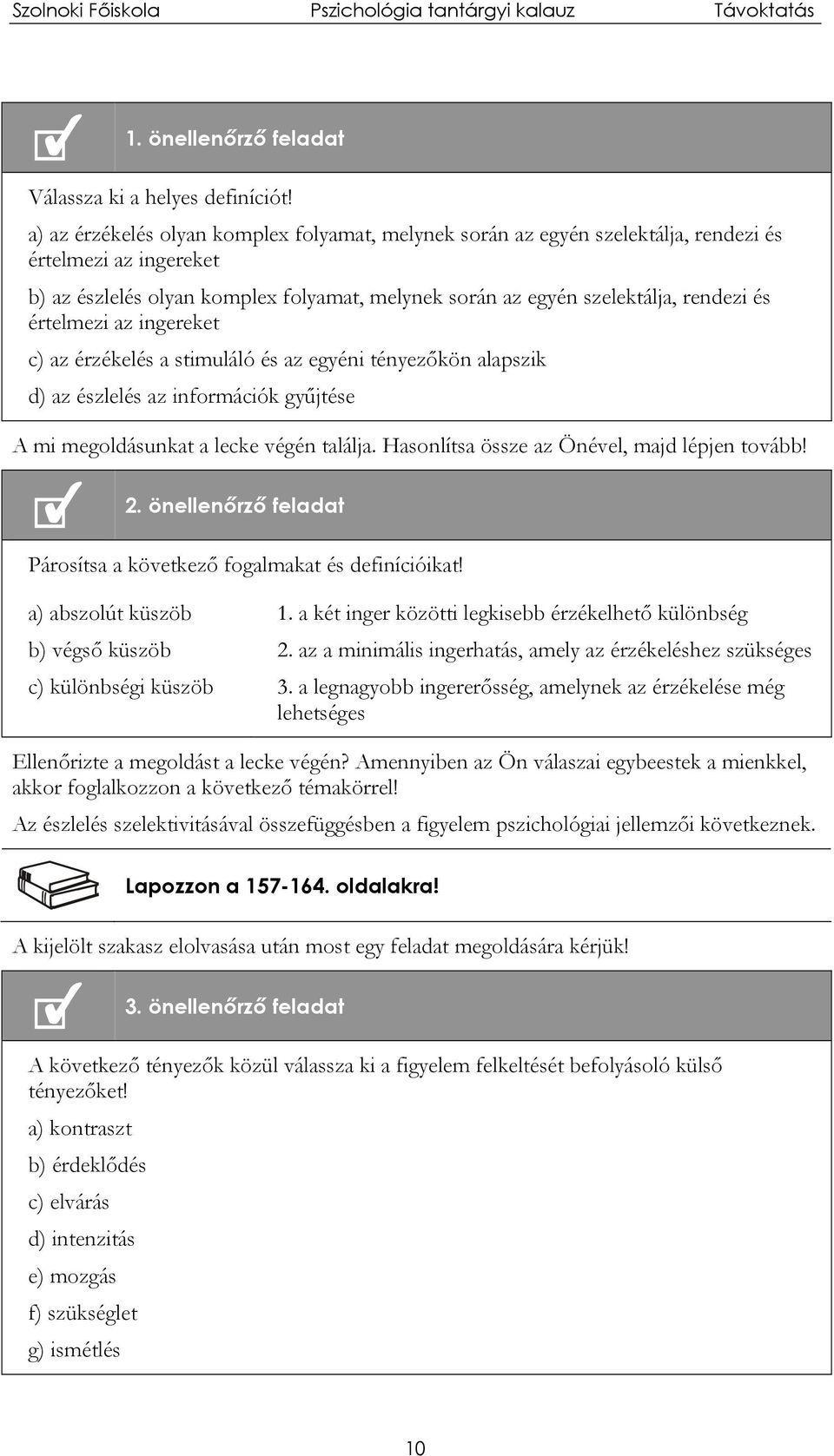 értelmezi az ingereket c) az érzékelés a stimuláló és az egyéni tényezőkön alapszik d) az észlelés az információk gyűjtése A mi megoldásunkat a lecke végén találja.