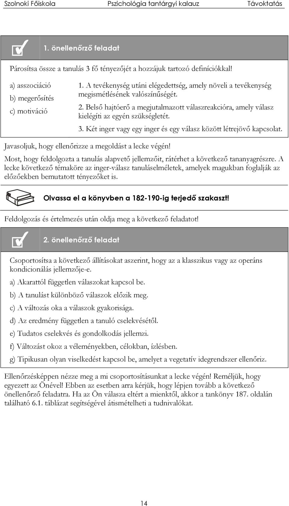 Két inger vagy egy inger és egy válasz között létrejövő kapcsolat. Javasoljuk, hogy ellenőrizze a megoldást a lecke végén!