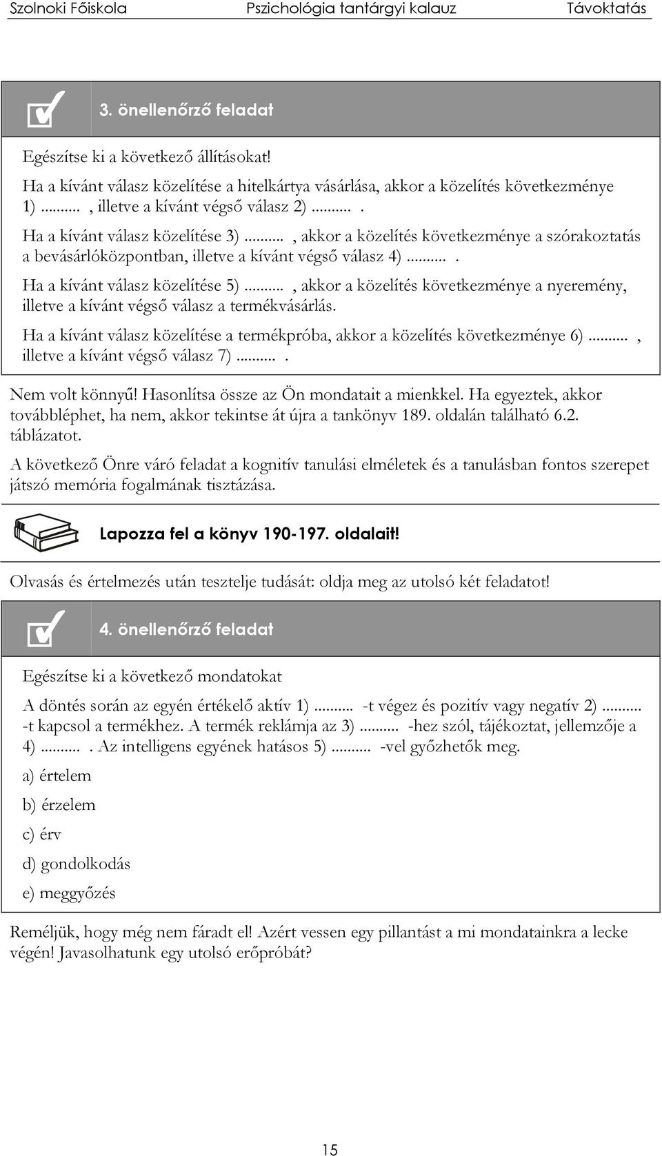 .., akkor a közelítés következménye a nyeremény, illetve a kívánt végső válasz a termékvásárlás. Ha a kívánt válasz közelítése a termékpróba, akkor a közelítés következménye 6).