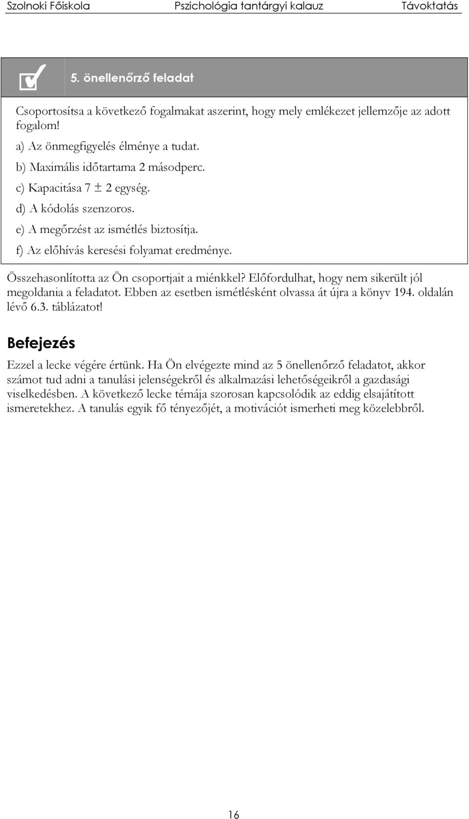 Előfordulhat, hogy nem sikerült jól megoldania a feladatot. Ebben az esetben ismétlésként olvassa át újra a könyv 194. oldalán lévő 6.3. táblázatot! Befejezés Ezzel a lecke végére értünk.