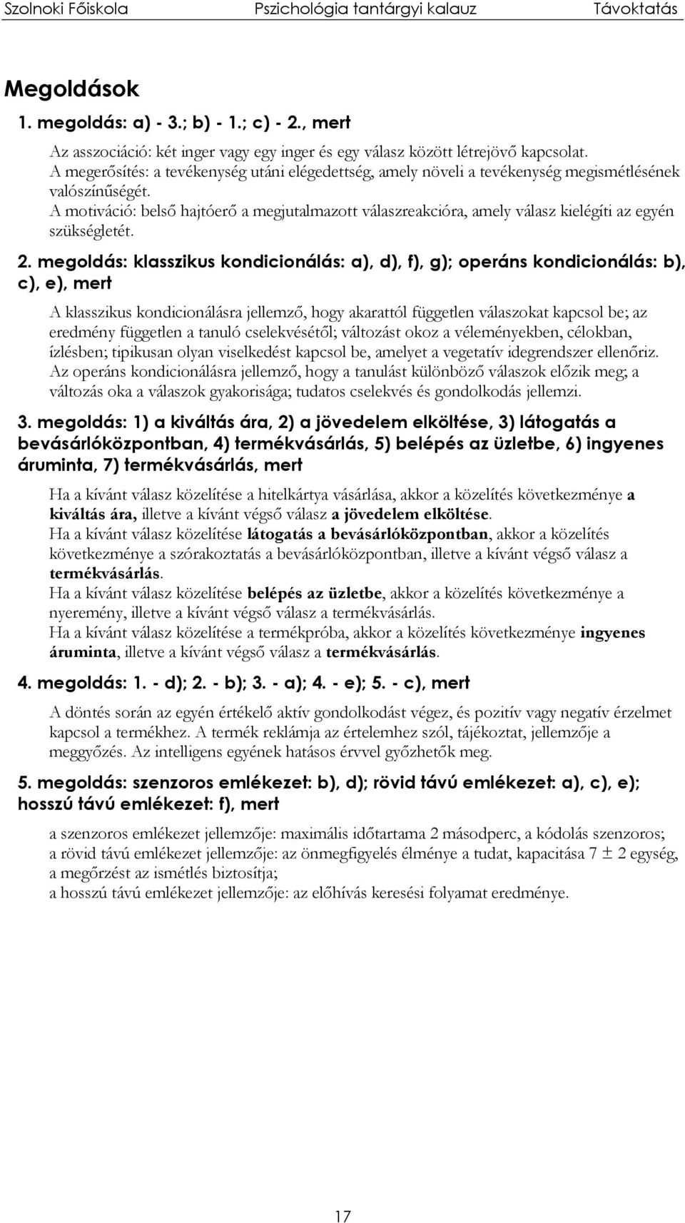 A motiváció: belső hajtóerő a megjutalmazott válaszreakcióra, amely válasz kielégíti az egyén szükségletét. 2.