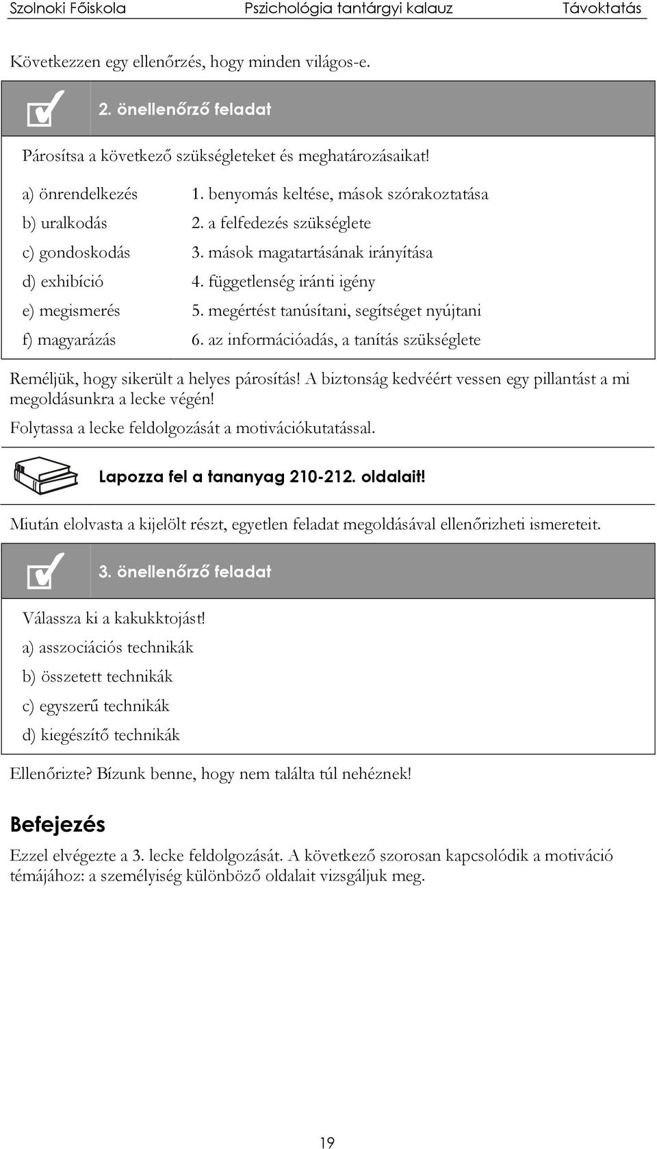 függetlenség iránti igény 5. megértést tanúsítani, segítséget nyújtani 6. az információadás, a tanítás szükséglete Reméljük, hogy sikerült a helyes párosítás!