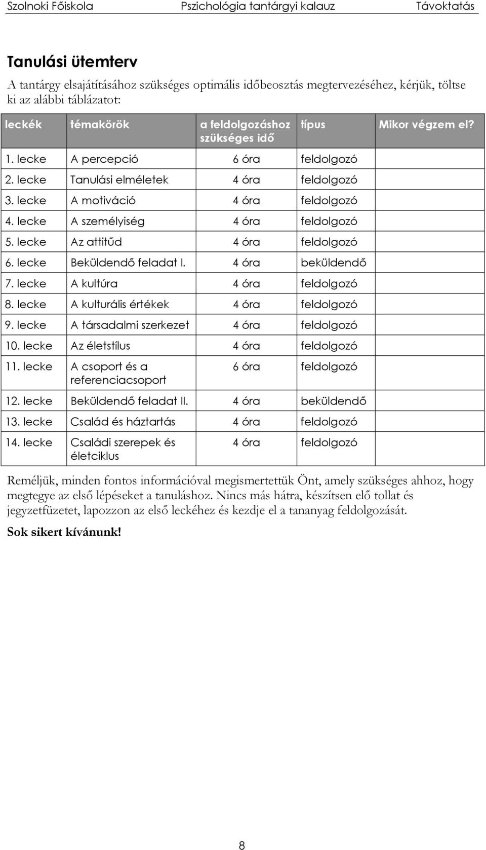 lecke Az attitűd 4 óra feldolgozó 6. lecke Beküldendő feladat I. 4 óra beküldendő 7. lecke A kultúra 4 óra feldolgozó 8. lecke A kulturális értékek 4 óra feldolgozó 9.