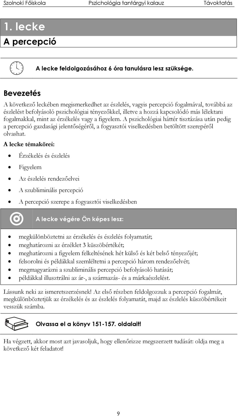 fogalmakkal, mint az érzékelés vagy a figyelem. A pszichológiai háttér tisztázása után pedig a percepció gazdasági jelentőségéről, a fogyasztói viselkedésben betöltött szerepéről olvashat.