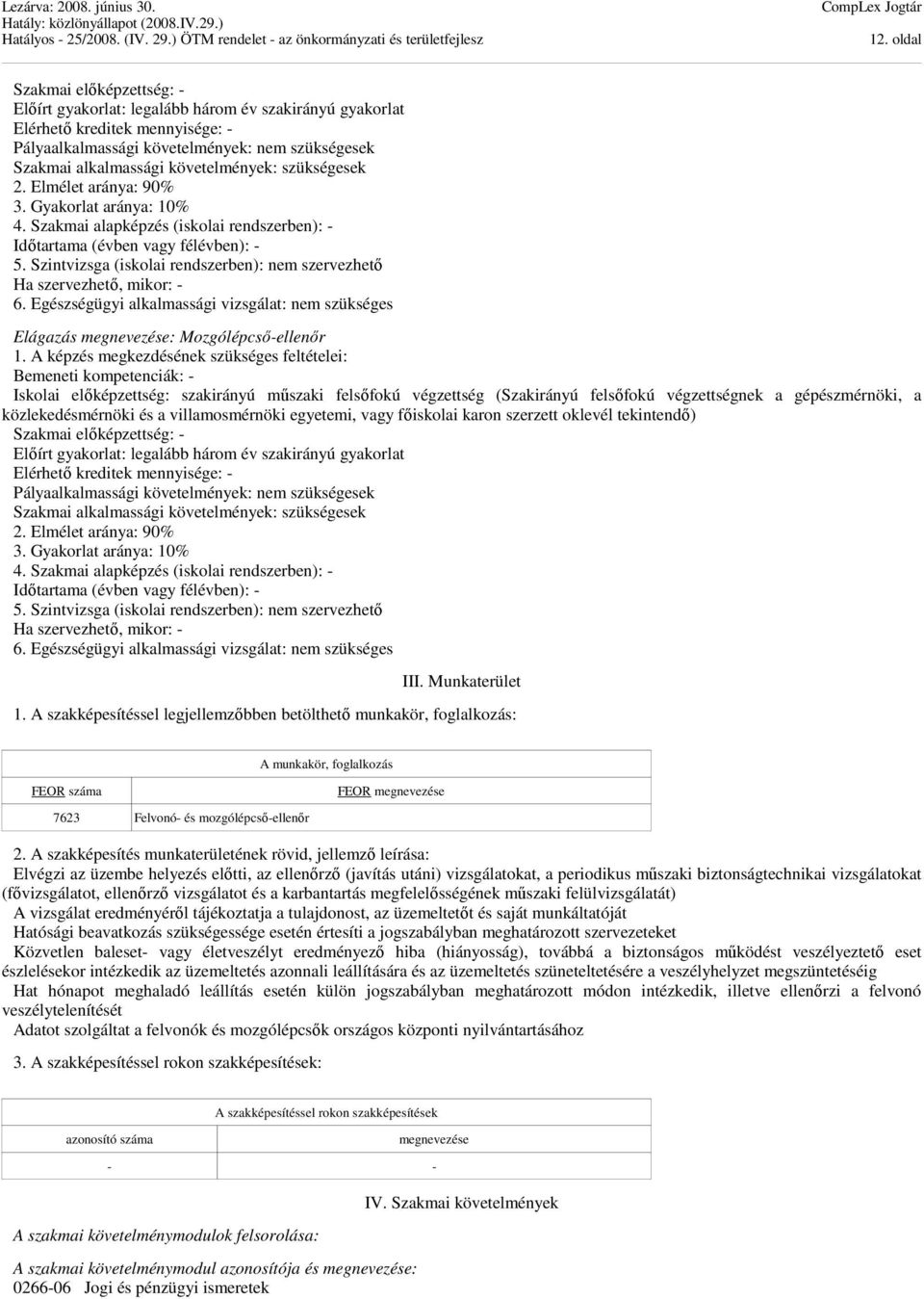 Szintvizsga (iskolai rendszerben): nem szervezhető Ha szervezhető, mikor: - 6. Egészségügyi alkalmassági vizsgálat: nem szükséges Elágazás megnevezése: Mozgólépcső-ellenőr 1.