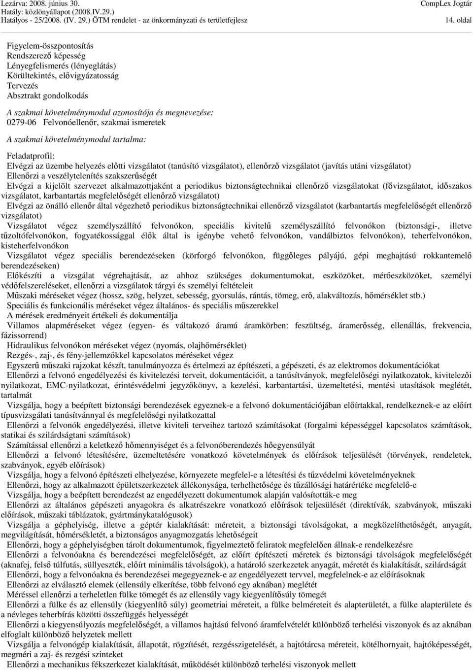 (javítás utáni vizsgálatot) Ellenőrzi a veszélytelenítés szakszerűségét Elvégzi a kijelölt szervezet alkalmazottjaként a periodikus biztonságtechnikai ellenőrző vizsgálatokat (fővizsgálatot,