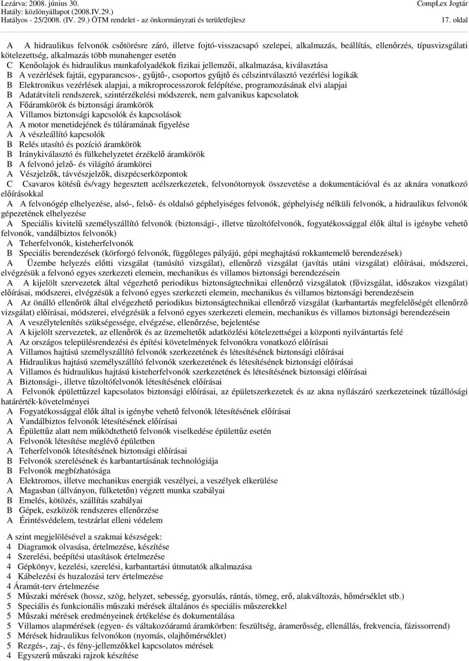 Elektronikus vezérlések alapjai, a mikroprocesszorok felépítése, programozásának elvi alapjai B Adatátviteli rendszerek, szintérzékelési módszerek, nem galvanikus kapcsolatok A Főáramkörök és