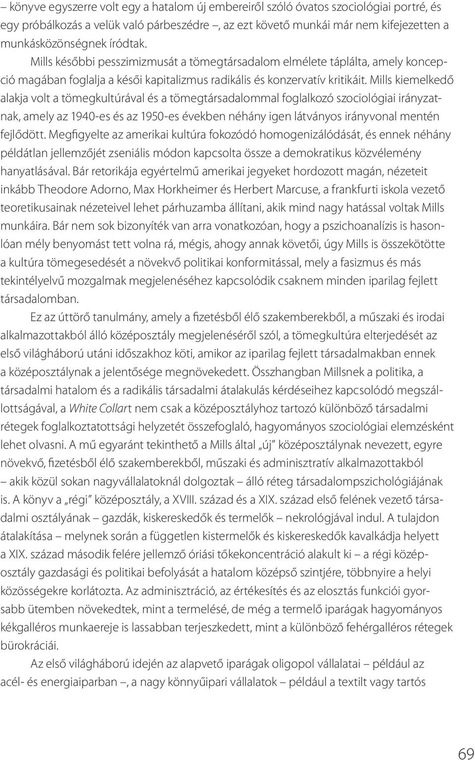 Mills kiemelkedő alakja volt a tömegkultúrával és a tömegtársadalommal foglalkozó szociológiai irányzatnak, amely az 1940-es és az 1950-es években néhány igen látványos irányvonal mentén fejlődött.