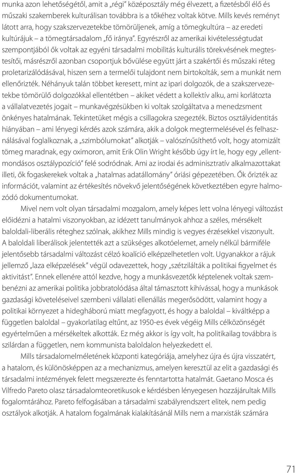 Egyrészről az amerikai kivételességtudat szempontjából ők voltak az egyéni társadalmi mobilitás kulturális törekvésének megtestesítői, másrészről azonban csoportjuk bővülése együtt járt a szakértői