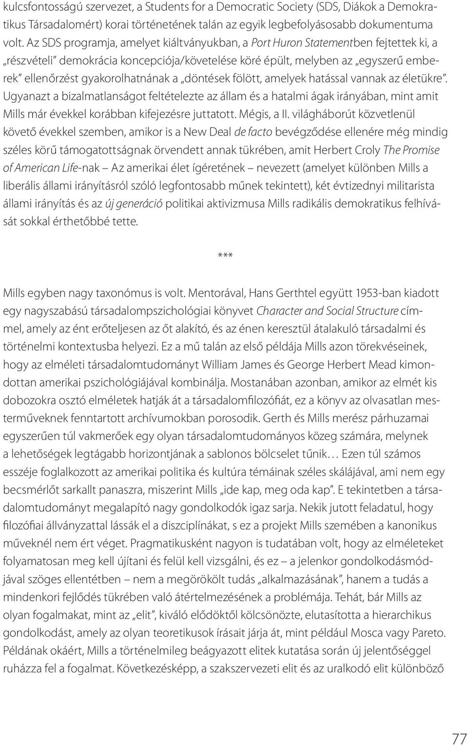 döntések fölött, amelyek hatással vannak az életükre. Ugyanazt a bizalmatlanságot feltételezte az állam és a hatalmi ágak irányában, mint amit Mills már évekkel korábban kifejezésre juttatott.