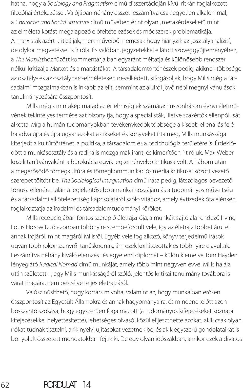 módszerek problematikája. A marxisták azért kritizálják, mert műveiből nemcsak hogy hiányzik az osztályanalízis, de olykor megvetéssel is ír róla.