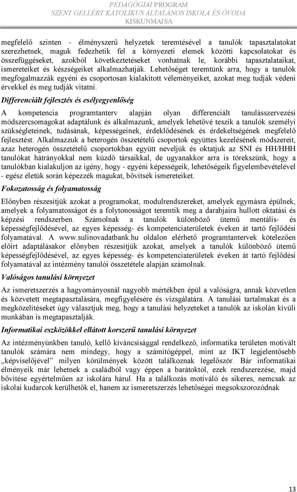 Lehetőséget teremtünk arra, hogy a tanulók megfogalmazzák egyéni és csoportosan kialakított véleményeiket, azokat meg tudják védeni érvekkel és meg tudják vitatni.