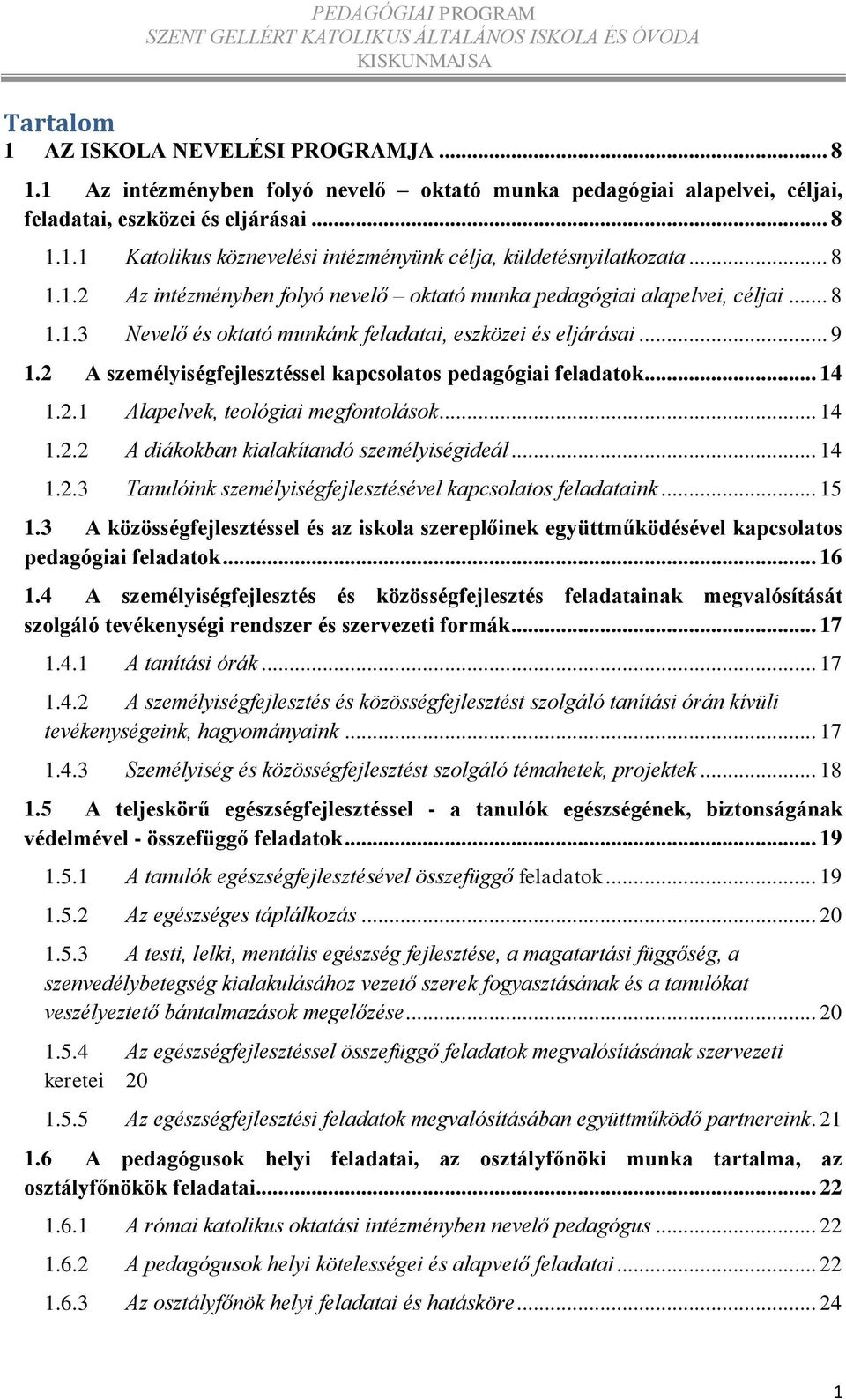 2 A személyiségfejlesztéssel kapcsolatos pedagógiai feladatok... 14 1.2.1 Alapelvek, teológiai megfontolások... 14 1.2.2 A diákokban kialakítandó személyiségideál... 14 1.2.3 Tanulóink személyiségfejlesztésével kapcsolatos feladataink.