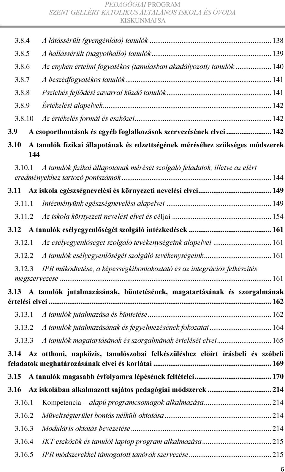 .. 142 3.10 A tanulók fizikai állapotának és edzettségének méréséhez szükséges módszerek 144 3.10.1 A tanulók fizikai állapotának mérését szolgáló feladatok, illetve az elért eredményekhez tartozó pontszámok.