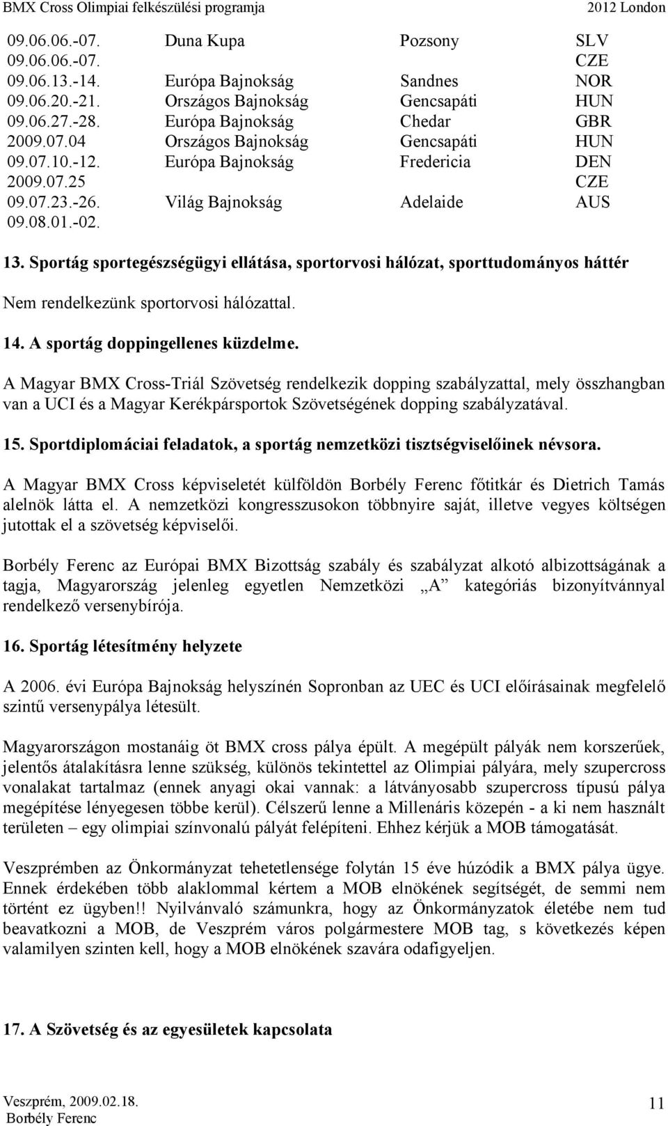 Sportág sportegészségügyi ellátása, sportorvosi hálózat, sporttudományos háttér Nem rendelkezünk sportorvosi hálózattal. 14. A sportág doppingellenes küzdelme.