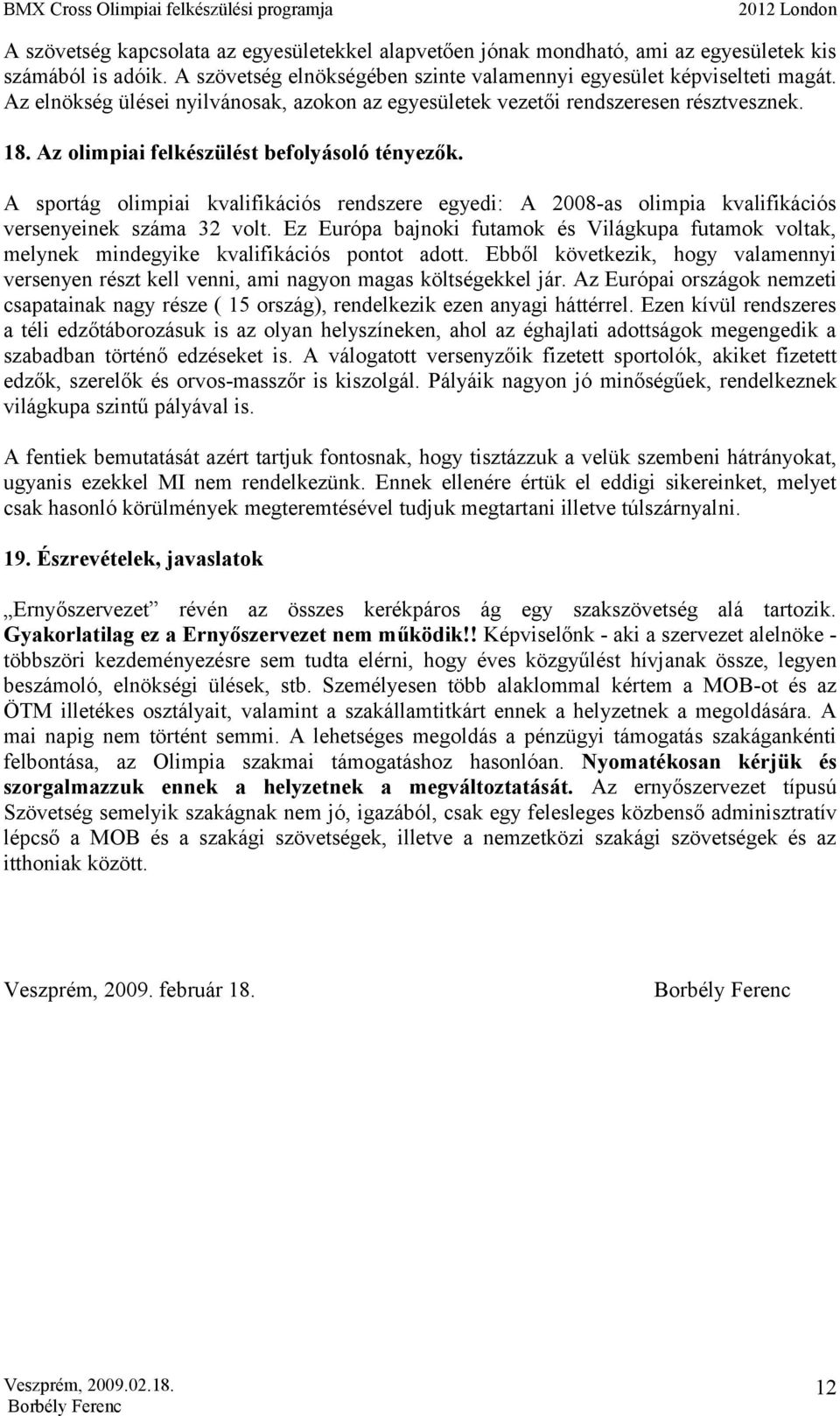 A sportág olimpiai kvalifikációs rendszere egyedi: A 2008-as olimpia kvalifikációs versenyeinek száma 32 volt.