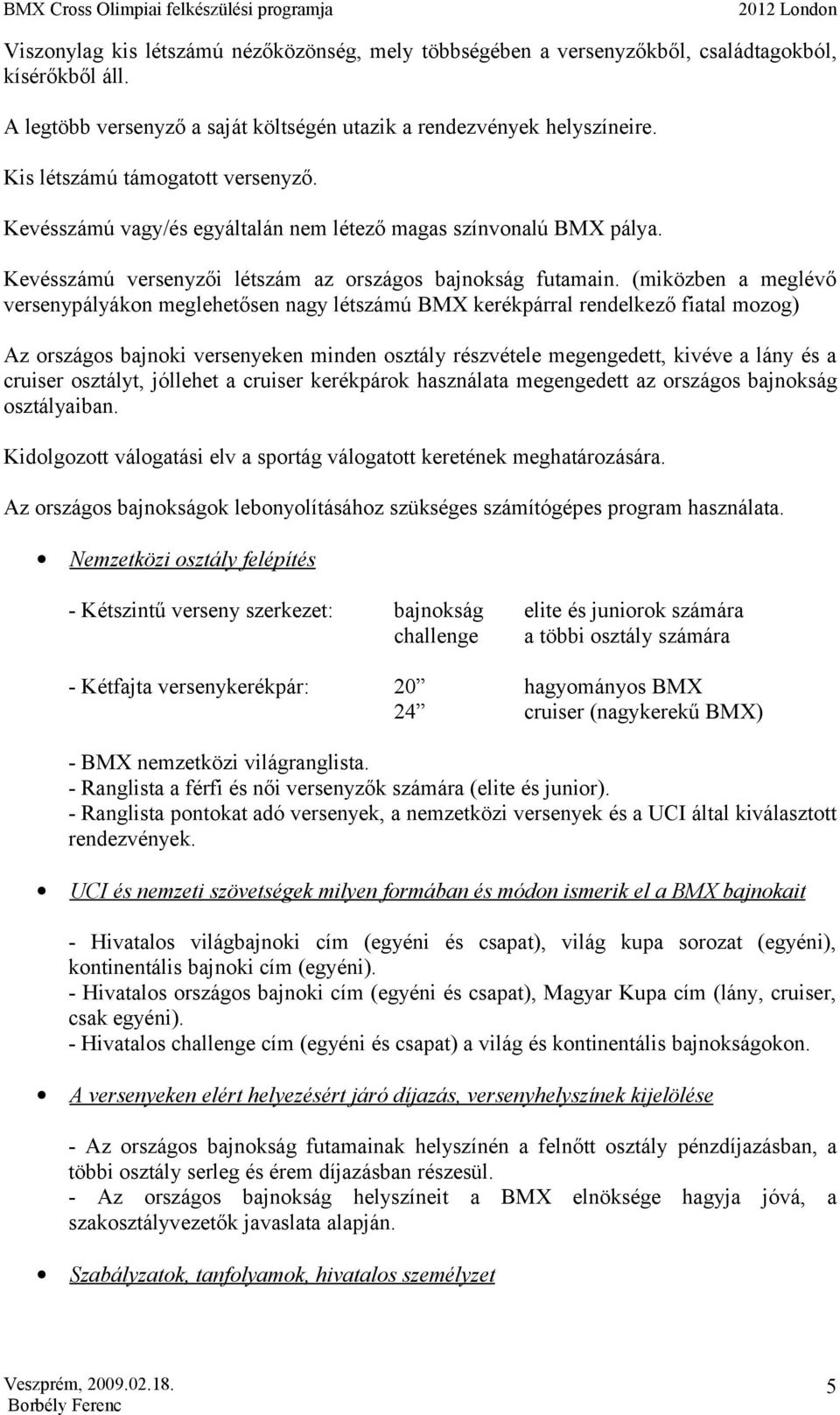 (miközben a meglévő versenypályákon meglehetősen nagy létszámú BMX kerékpárral rendelkező fiatal mozog) Az országos bajnoki versenyeken minden osztály részvétele megengedett, kivéve a lány és a