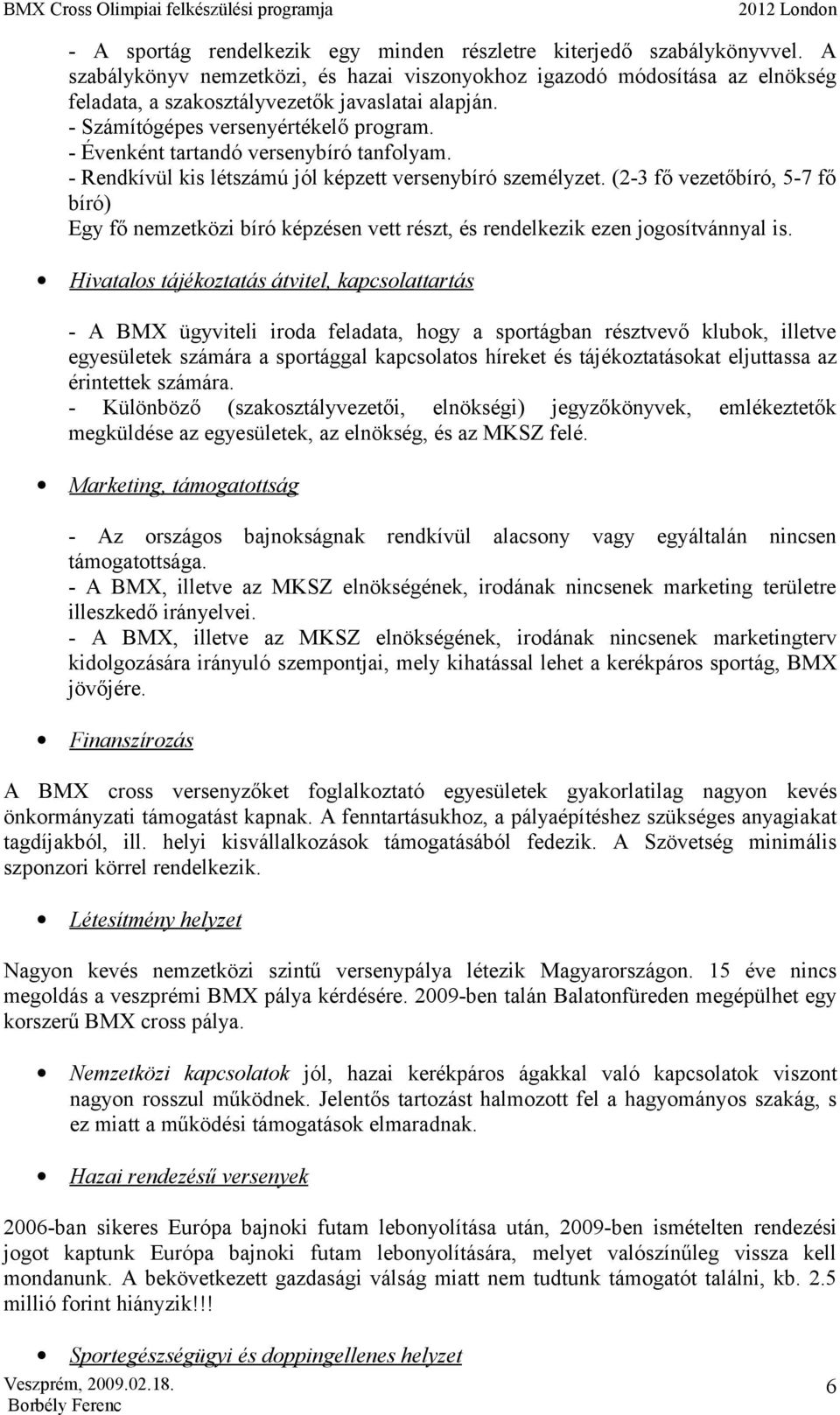 - Évenként tartandó versenybíró tanfolyam. - Rendkívül kis létszámú jól képzett versenybíró személyzet.