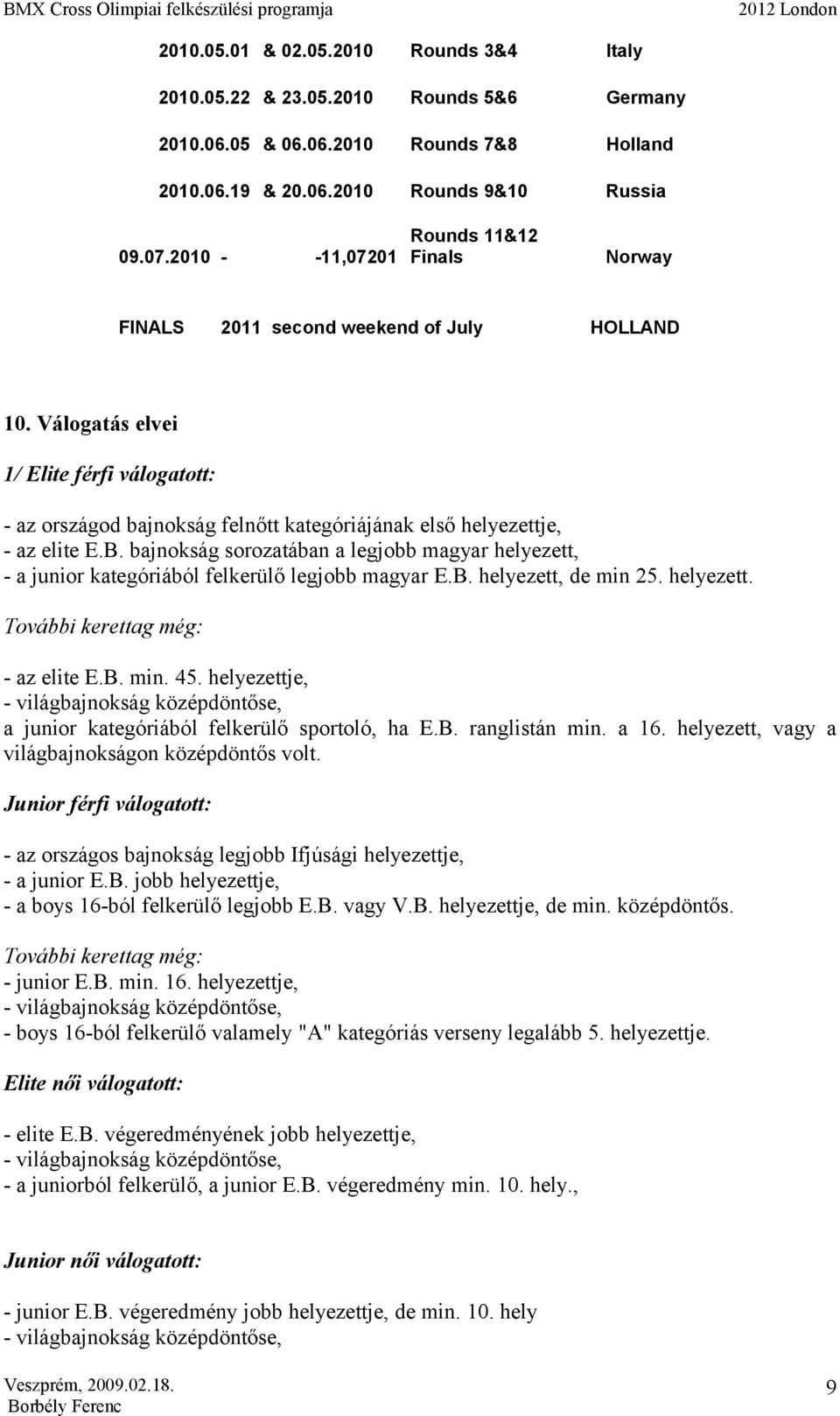 Válogatás elvei 1/ Elite férfi válogatott: - az országod bajnokság felnőtt kategóriájának első helyezettje, - az elite E.B.