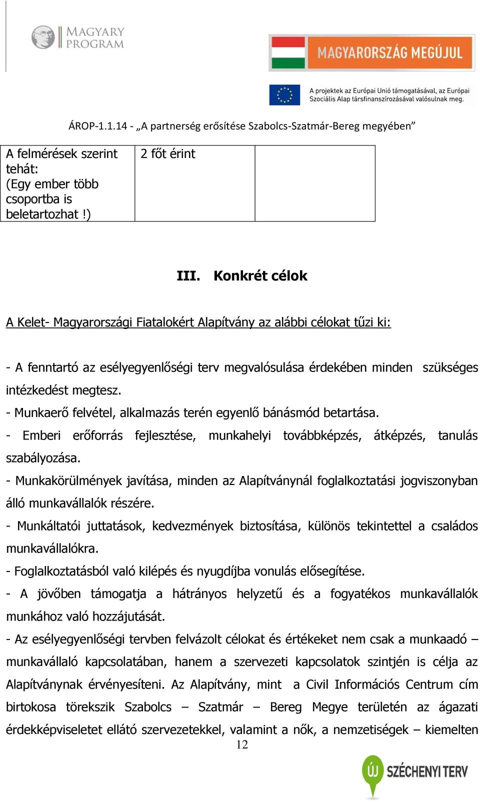 - Munkaerő felvétel, alkalmazás terén egyenlő bánásmód betartása. - Emberi erőforrás fejlesztése, munkahelyi továbbképzés, átképzés, tanulás szabályozása.