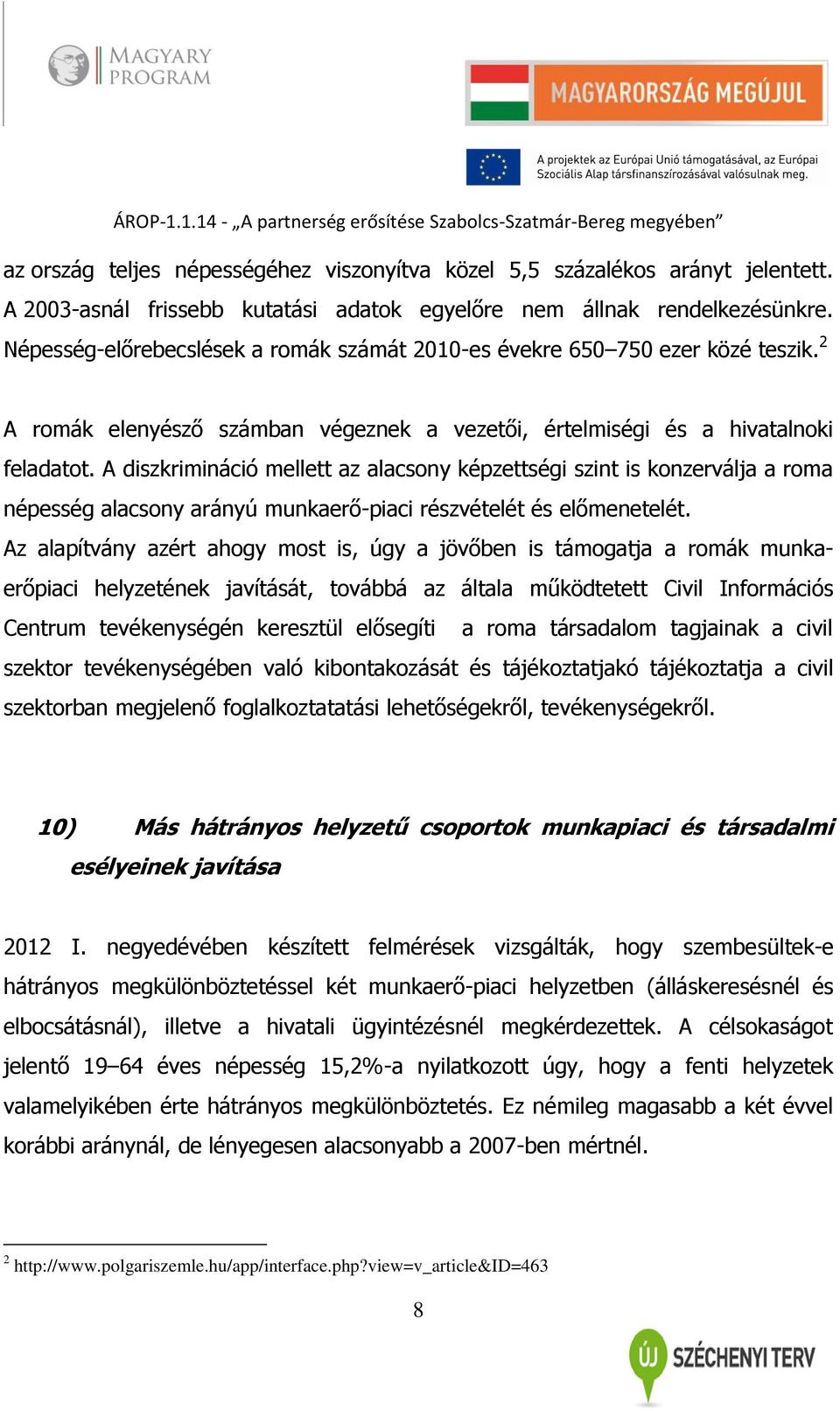 A diszkrimináció mellett az alacsony képzettségi szint is konzerválja a roma népesség alacsony arányú munkaerő-piaci részvételét és előmenetelét.