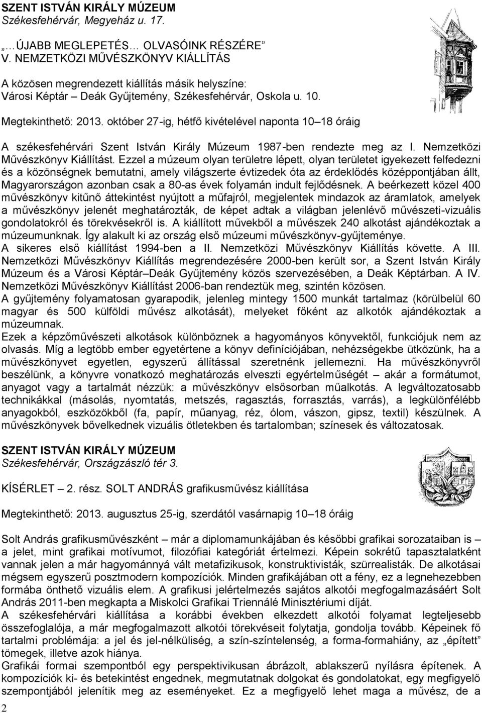 október 27-ig, hétfő kivételével naponta 10 18 óráig A székesfehérvári Szent István Király Múzeum 1987-ben rendezte meg az I. Nemzetközi Művészkönyv Kiállítást.