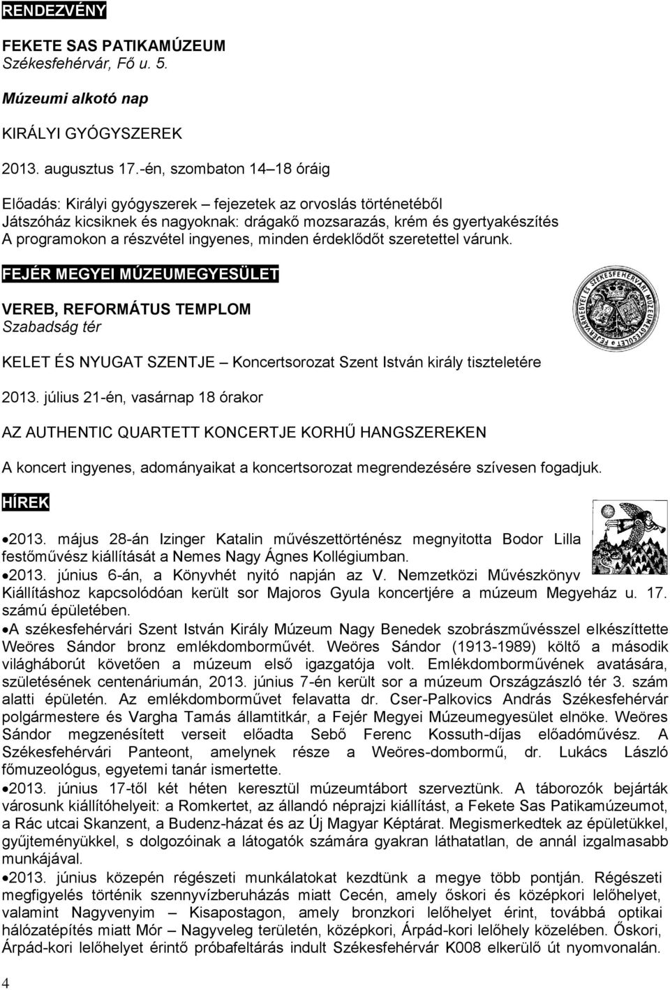 ingyenes, minden érdeklődőt szeretettel várunk. FEJÉR MEGYEI MÚZEUMEGYESÜLET VEREB, REFORMÁTUS TEMPLOM Szabadság tér KELET ÉS NYUGAT SZENTJE Koncertsorozat Szent István király tiszteletére 2013.