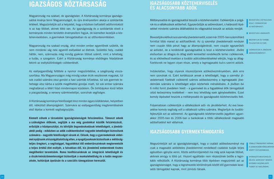 Az igazságosság és a szolidaritás elveit a kormányzás minden területén érvényesíteni fogjuk, de kiemelten kezeljük a közteherviselésben, a gyermekek támogatásában és az otthonteremtésben.