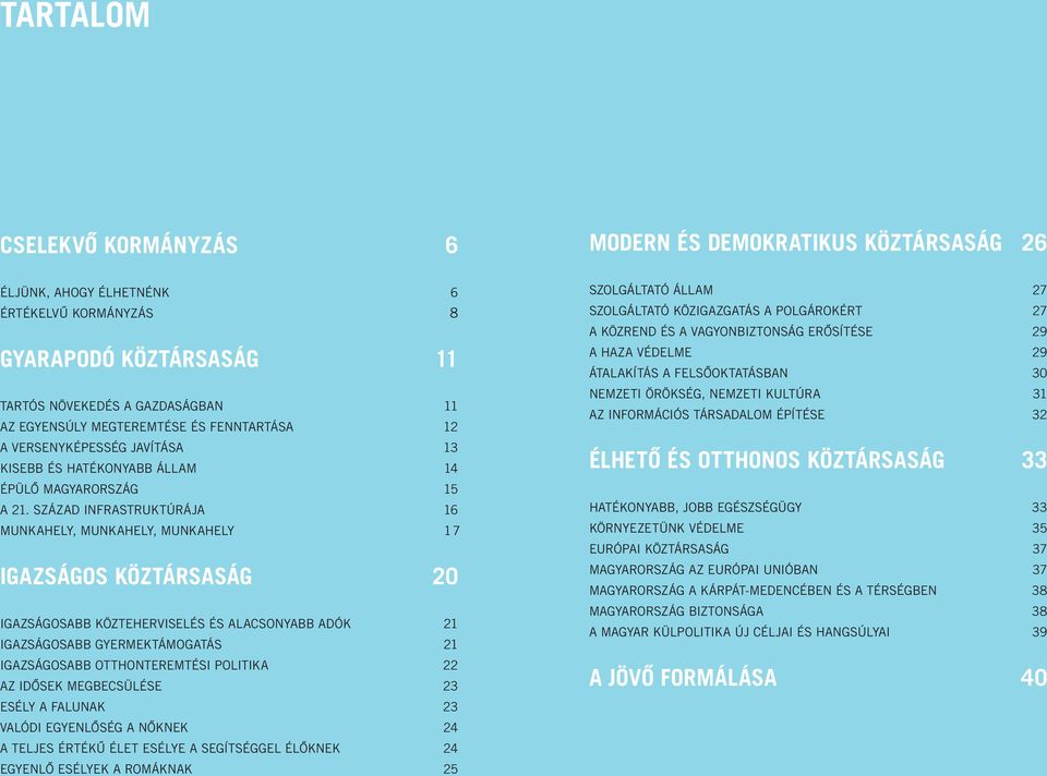 SZÁZAD INFRASTRUKTÚRÁJA 16 MUNKAHELY, MUNKAHELY, MUNKAHELY 17 IGAZSÁGOS KÖZTÁRSASÁG 20 IGAZSÁGOSABB KÖZTEHERVISELÉS ÉS ALACSONYABB ADÓK 21 IGAZSÁGOSABB GYERMEKTÁMOGATÁS 21 IGAZSÁGOSABB