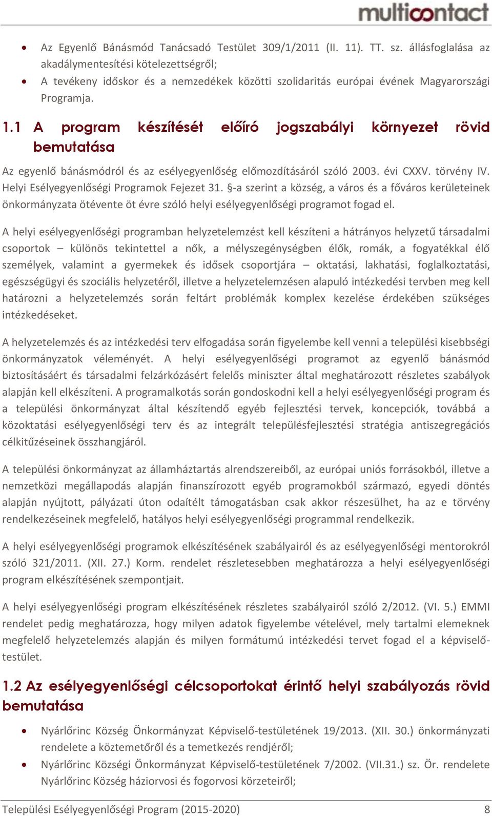1 A program készítését előíró jogszabályi környezet rövid bemutatása Az egyenlő bánásmódról és az esélyegyenlőség előmozdításáról szóló 2003. évi CXXV. törvény IV.