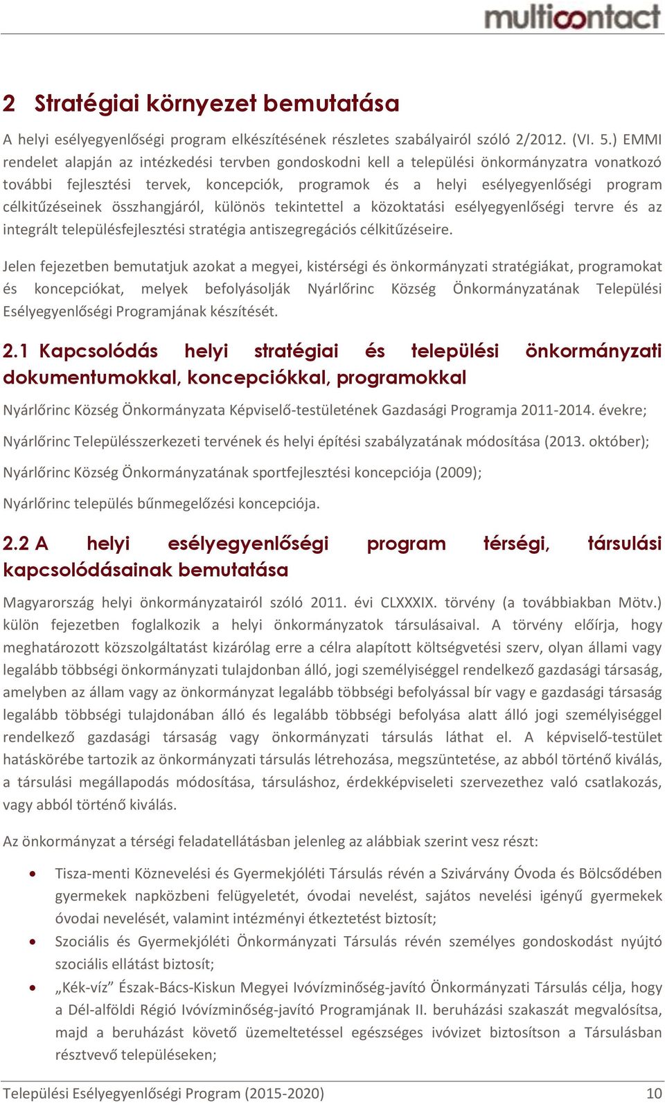 célkitűzéseinek összhangjáról, különös tekintettel a közoktatási esélyegyenlőségi tervre és az integrált településfejlesztési stratégia antiszegregációs célkitűzéseire.