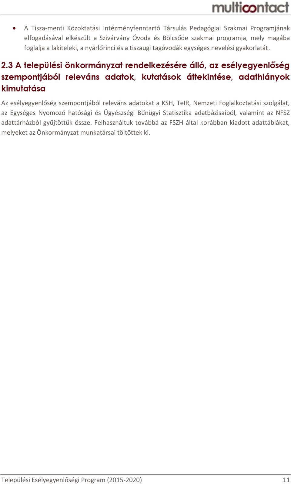 3 A települési önkormányzat rendelkezésére álló, az esélyegyenlőség szempontjából releváns adatok, kutatások áttekintése, adathiányok kimutatása Az esélyegyenlőség szempontjából releváns adatokat a