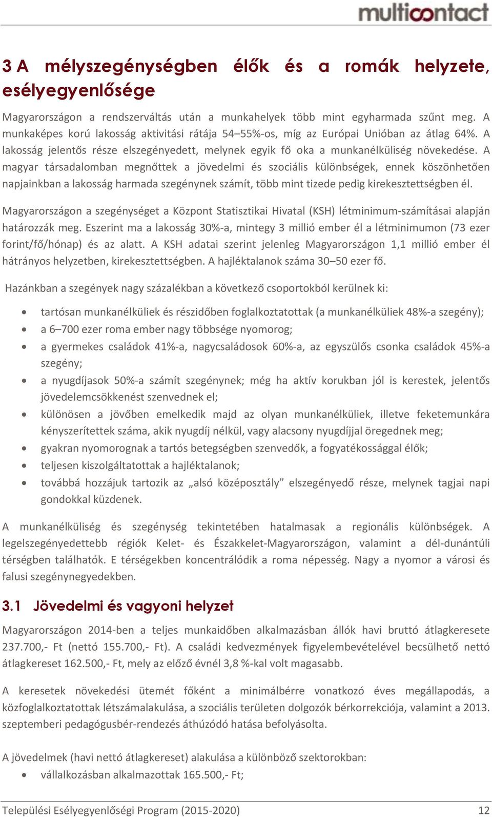A magyar társadalomban megnőttek a jövedelmi és szociális különbségek, ennek köszönhetően napjainkban a lakosság harmada szegénynek számít, több mint tizede pedig kirekesztettségben él.
