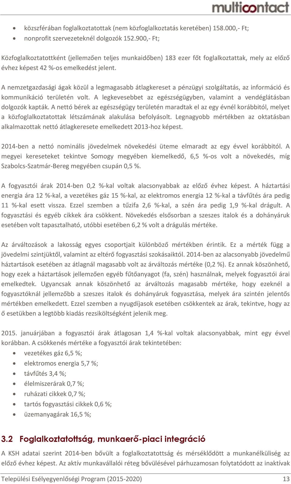 A nemzetgazdasági ágak közül a legmagasabb átlagkereset a pénzügyi szolgáltatás, az információ és kommunikáció területén volt.