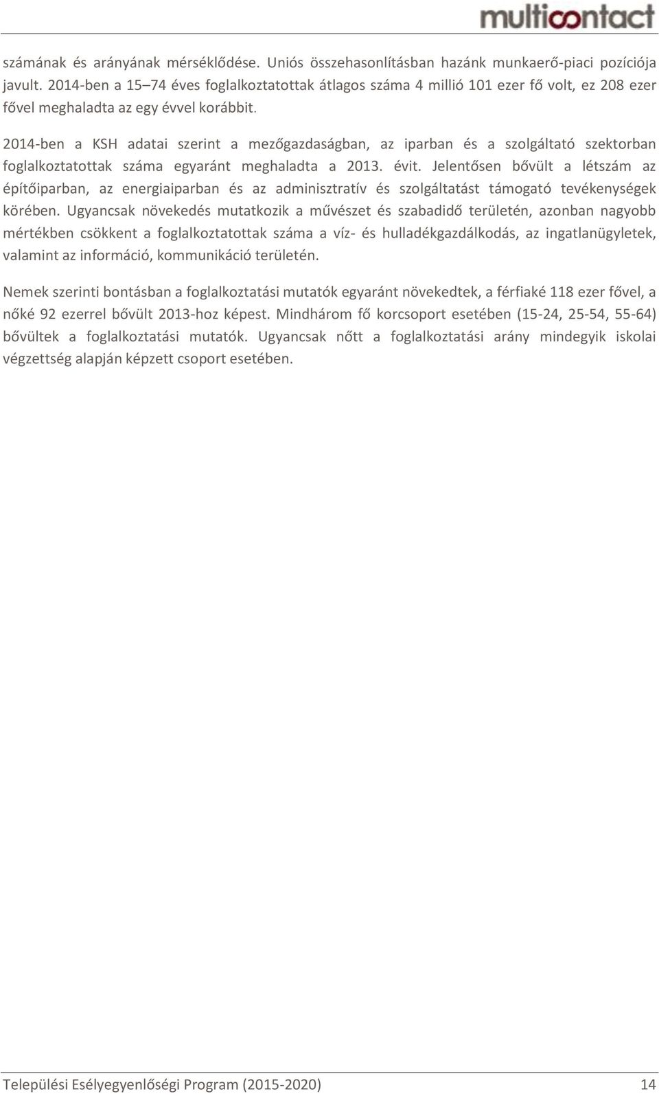 2014-ben a KSH adatai szerint a mezőgazdaságban, az iparban és a szolgáltató szektorban foglalkoztatottak száma egyaránt meghaladta a 2013. évit.