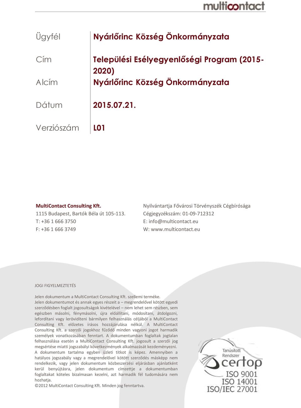 eu F: +36 1 666 3749 W: www.multicontact.eu JOGI FIGYELMEZTETÉS Jelen dokumentum a MultiContact Consulting Kft. szellemi terméke.