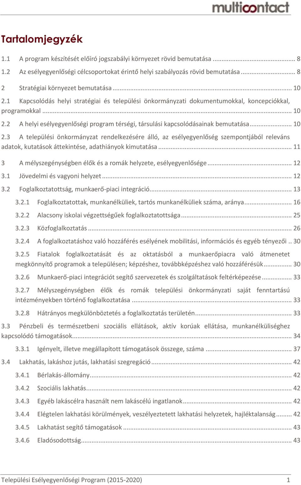 .. 10 2.3 A települési önkormányzat rendelkezésére álló, az esélyegyenlőség szempontjából releváns adatok, kutatások áttekintése, adathiányok kimutatása.
