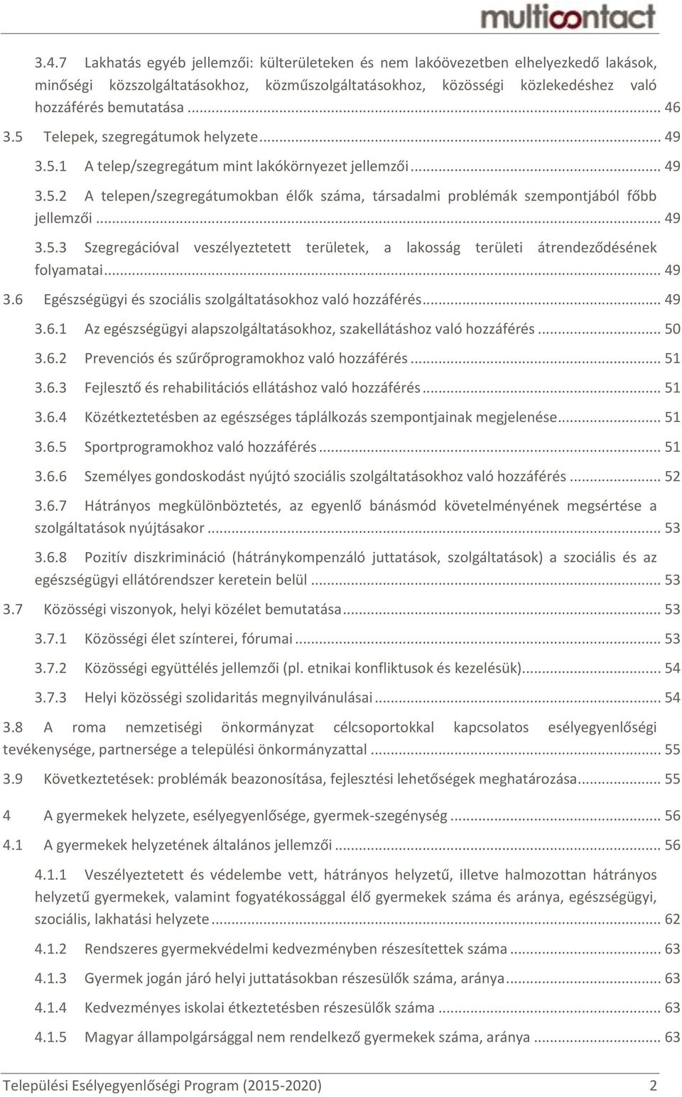 .. 49 3.5.3 Szegregációval veszélyeztetett területek, a lakosság területi átrendeződésének folyamatai... 49 3.6 Egészségügyi és szociális szolgáltatásokhoz való hozzáférés... 49 3.6.1 Az egészségügyi alapszolgáltatásokhoz, szakellátáshoz való hozzáférés.