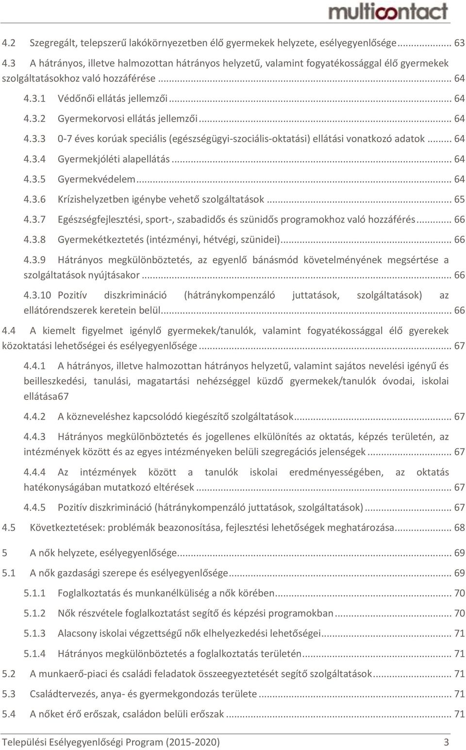.. 64 4.3.3 0-7 éves korúak speciális (egészségügyi-szociális-oktatási) ellátási vonatkozó adatok... 64 4.3.4 Gyermekjóléti alapellátás... 64 4.3.5 Gyermekvédelem... 64 4.3.6 Krízishelyzetben igénybe vehető szolgáltatások.