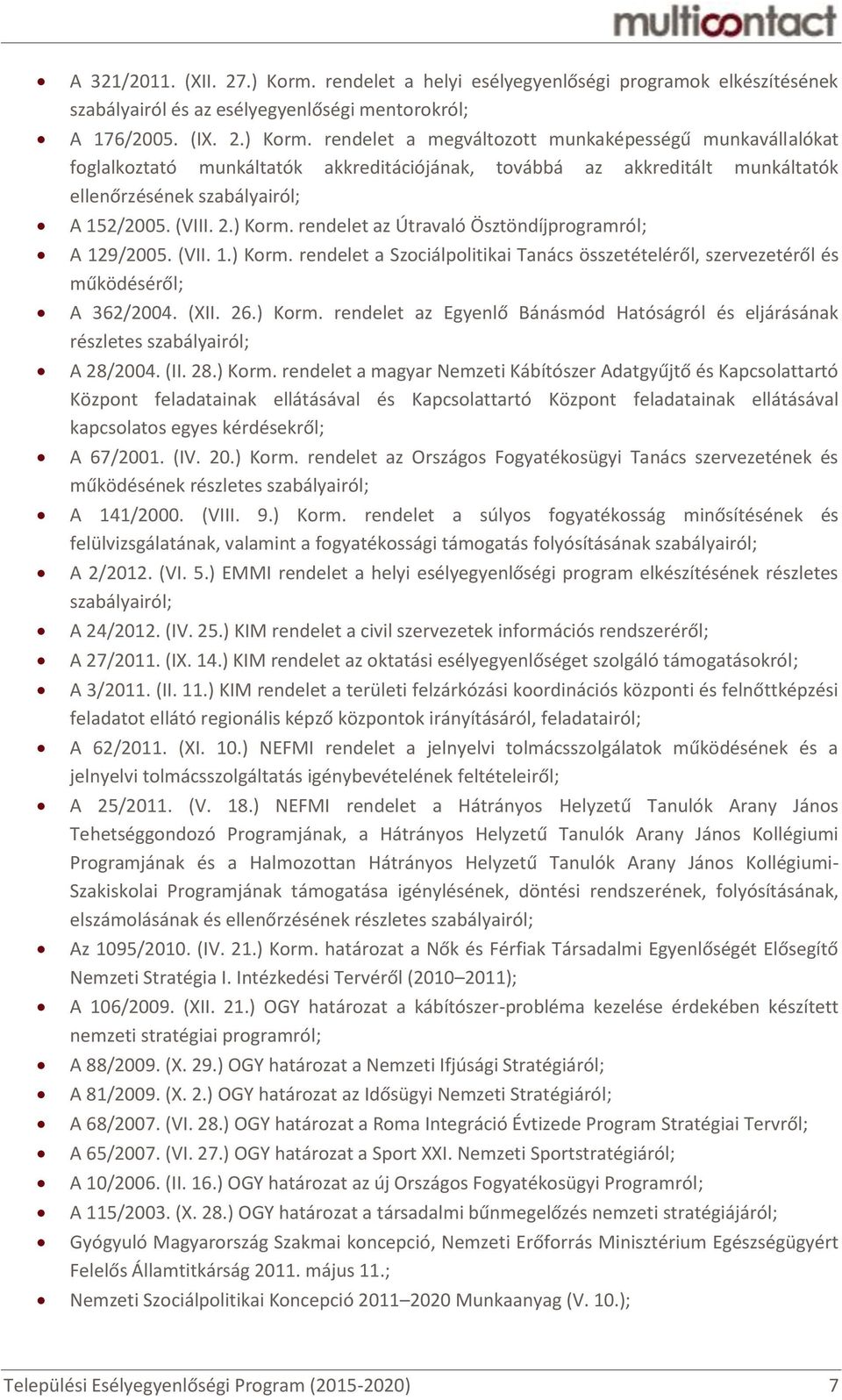 rendelet a megváltozott munkaképességű munkavállalókat foglalkoztató munkáltatók akkreditációjának, továbbá az akkreditált munkáltatók ellenőrzésének szabályairól; A 152/2005. (VIII. 2.) Korm.